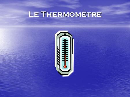 Le Thermomètre.