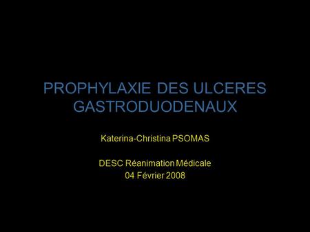 PROPHYLAXIE DES ULCERES GASTRODUODENAUX Katerina-Christina PSOMAS DESC Réanimation Médicale 04 Février 2008.