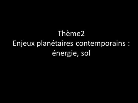 Thème2 Enjeux planétaires contemporains : énergie, sol