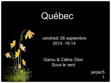 Québec vendredi 26 septembre 2014 16:14 jacjac5 1 Garou & Céline Dion Sous le vent.