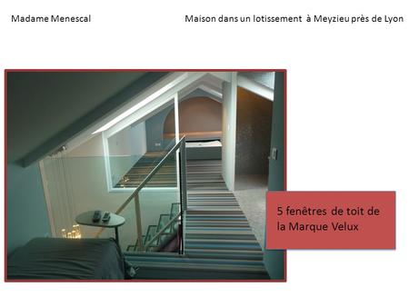 Madame MenescalMaison dans un lotissement à Meyzieu près de Lyon 5 fenêtres de toit de la Marque Velux.