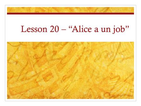 Lesson 20 – “Alice a un job”. Comparisons Culturelles Compare how teenagers in France and in the United States get their spending money. Why do you.