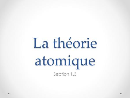 La théorie atomique Section 1.3.