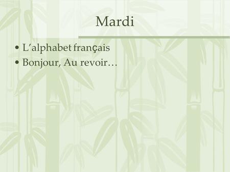 Mardi L’alphabet fran ç ais Bonjour, Au revoir ….