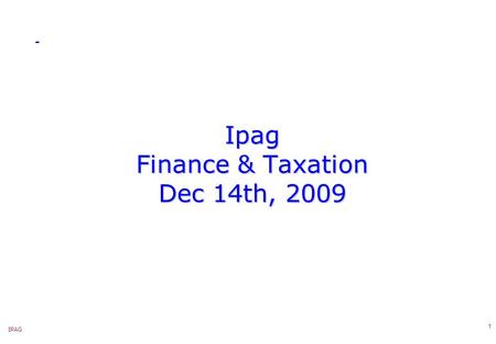 IPAG 1 Ipag Finance & Taxation Dec 14th, 2009. IPAG 2 Ipag – 3-International Tax 3.1 Tax Consequences of Double taxation- Examples: Example 1 Example.