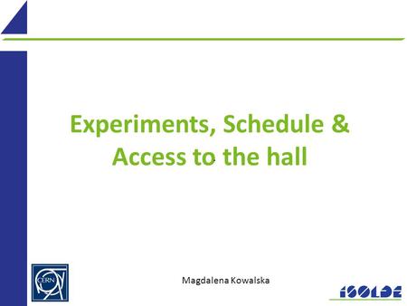 Experiments, Schedule & Access to the hall. Magdalena Kowalska.