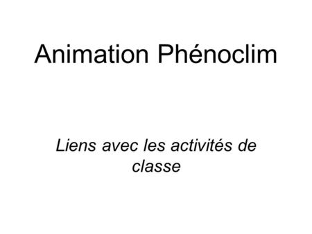 Animation Phénoclim Liens avec les activités de classe.