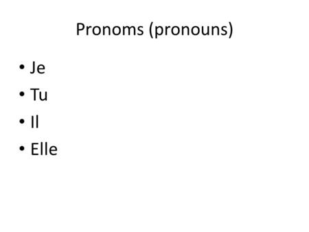Pronoms (pronouns) Je Tu Il Elle. -er verbs Je –e Tu -es Il/Elle –e **Chantez!