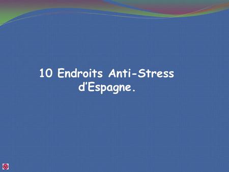 10 Endroits Anti-Stress d’Espagne..