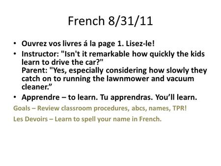 French 8/31/11 Ouvrez vos livres á la page 1. Lisez-le! Instructor: Isn't it remarkable how quickly the kids learn to drive the car? Parent: Yes, especially.