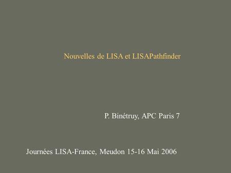 Nouvelles de LISA et LISAPathfinder P. Binétruy, APC Paris 7 Journées LISA-France, Meudon 15-16 Mai 2006.