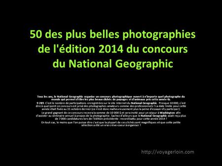 50 des plus belles photographies de l'édition 2014 du concours du National Geographic Tous les ans, le National Geographic organise un concours photographique.