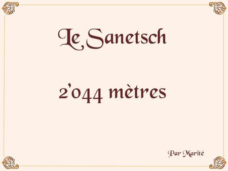 Le Sanetsch 2’044 mètres Par Marité Le Sanetsh se situe dans les Alpes Bernoises occidentales, mais entièrement sur le territoire du canton du Valais.