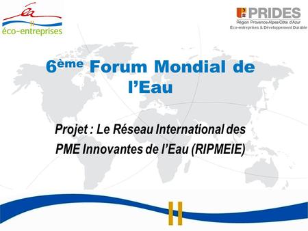 6 ème Forum Mondial de l’Eau Projet : Le Réseau International des PME Innovantes de l’Eau (RIPMEIE)