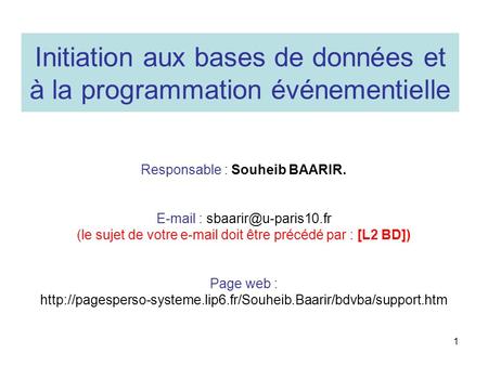 1 Initiation aux bases de données et à la programmation événementielle Responsable : Souheib BAARIR.   (le sujet de votre  .