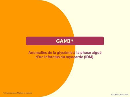 GAMI* Anomalies de la glycémie à la phase aiguë d’un infarctus du myocarde (IDM). RYDEN L, ESC 2004 (*) Glucose AbnorMalities In patients.