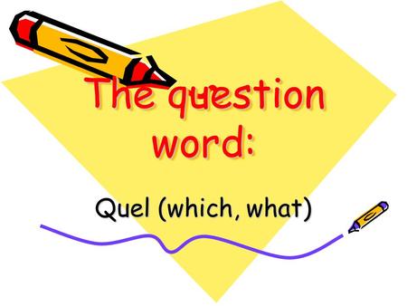 The question word: Quel (which, what). Quel Quel means “which” or “what” and is used to ask questions Quel comes before the noun it describes Quel is.