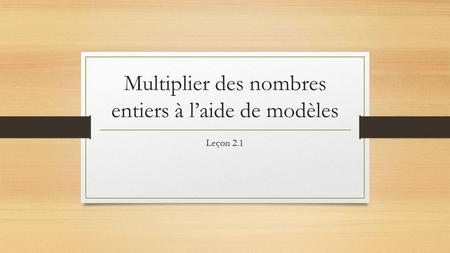 Multiplier des nombres entiers à l’aide de modèles Leçon 2.1.