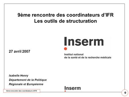 9ème rencontre des coordinateurs d’IFR 0 Les outils de structuration 27 avril 2007 Isabelle Henry Département de la Politique Régionale et Européenne.