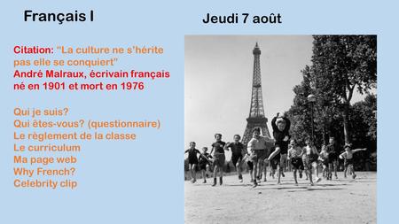 Jeudi 7 août Français I Citation: “La culture ne s’hérite pas elle se conquiert” André Malraux, écrivain français né en 1901 et mort en 1976 Qui je suis?