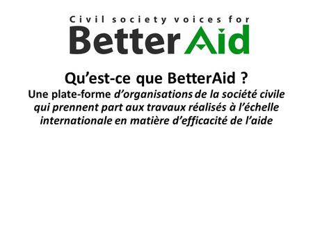 Qu’est-ce que BetterAid ? Une plate-forme d’organisations de la société civile qui prennent part aux travaux réalisés à l’échelle internationale en matière.