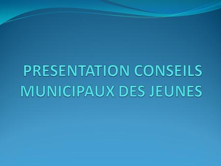 PRESENTATION CONSEILS MUNICIPAUX DES JEUNES