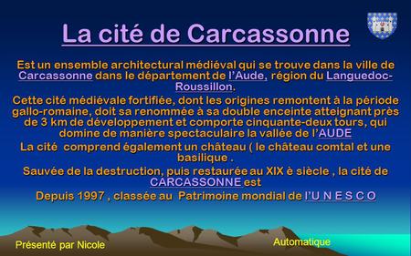 La cité de Carcassonne Est un ensemble architectural médiéval qui se trouve dans la ville de Carcassonne dans le département de l’Aude, région du Languedoc-