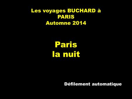 Les voyages BUCHARD à PARIS Automne 2014 Paris la nuit Défilement automatique.