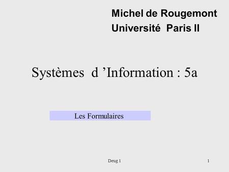 Deug 11 Systèmes d ’Information : 5a Michel de Rougemont Université Paris II Les Formulaires.