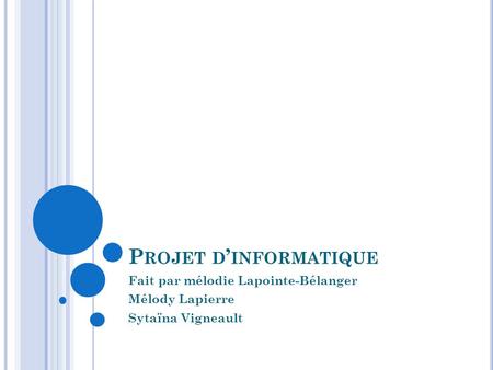 P ROJET D ’ INFORMATIQUE Fait par mélodie Lapointe-Bélanger Mélody Lapierre Sytaïna Vigneault.