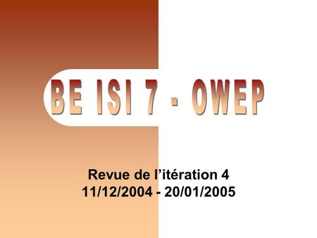 Revue de l’itération 4 11/12/2004 - 20/01/2005. Revue d’itération 4 BE ISI 2004-2005 Sommaire Rappel des objectifs Bilan de l’itération 4 Objectifs de.