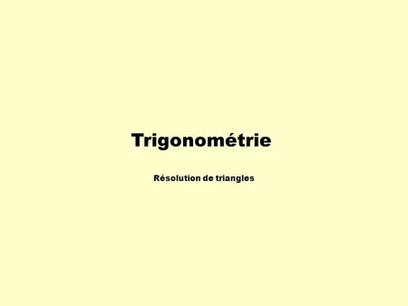 Trigonométrie Résolution de triangles.