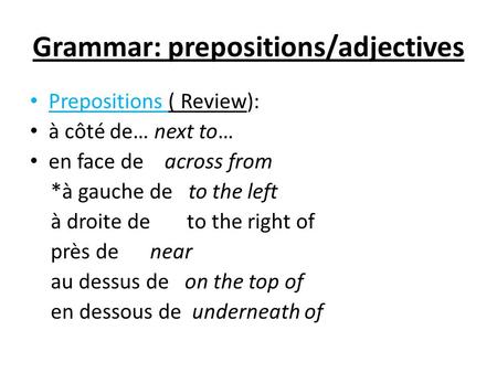 Grammar: prepositions/adjectives Prepositions ( Review): à côté de… next to… en face de across from *à gauche de to the left à droite de to the right of.
