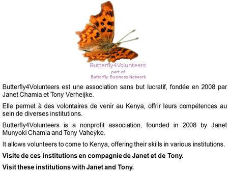 Butterfly4Volunteers est une association sans but lucratif, fondée en 2008 par Janet Chamia et Tony Verheijke. Elle permet à des volontaires de venir au.