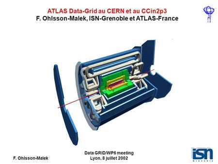 F. Ohlsson-Malek Data GRID/WP6 meeting Lyon, 8 juillet 2002 ATLAS Data-Grid au CERN et au CCin2p3 F. Ohlsson-Malek, ISN-Grenoble et ATLAS-France.