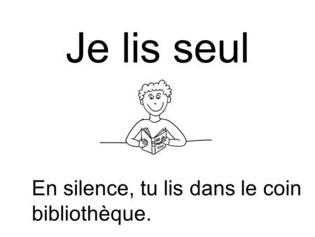 Je lis seul En silence, tu lis dans le coin bibliothèque.