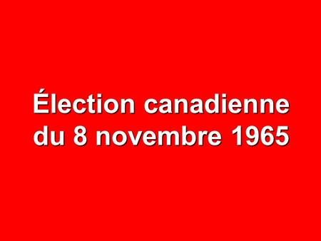 Élection canadienne du 8 novembre 1965. NOMBRE% CIRCONSCRIPTIONS75— ÉLECTEURS INSCRITS 2 933 031 — ABSTENTIONS 859 717 29,3 VOTES DÉPOSÉS 2 073 314 70,7.