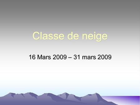 Classe de neige 16 Mars 2009 – 31 mars 2009. Le site : La féclaz Non loin de Lyon et de Genève mais éloignée de la cohue des grandes stations, la Féclaz.