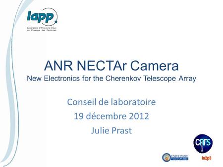 ANR NECTAr Camera New Electronics for the Cherenkov Telescope Array Conseil de laboratoire 19 décembre 2012 Julie Prast.