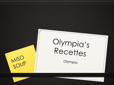 Olympia’s Recettes Olympia MISO SOUP. Ingrédients Un morceau de tofu.