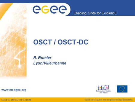 EGEE-II INFSO-RI-031688 Enabling Grids for E-sciencE www.eu-egee.org EGEE and gLite are registered trademarks OSCT / OSCT-DC R. Rumler Lyon/Villeurbanne.