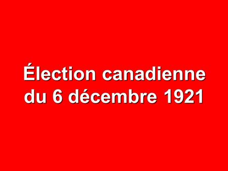 Élection canadienne du 6 décembre 1921. NOMBRE% CIRCONSCRIPTIONS65— ÉLECTEURS INSCRITS 1 056 801 — ABSTENTIONS 257 210 24,3 VOTES DÉPOSÉS 799 591 75,7.