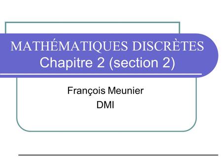 MATHÉMATIQUES DISCRÈTES Chapitre 2 (section 2) François Meunier DMI.