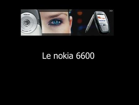 Le nokia 6600. Les caracteristiques : Appareil photo numérique intégré avec zoom Un Camcorder Vidéo et audio streaming Connexion sans fil possible via.