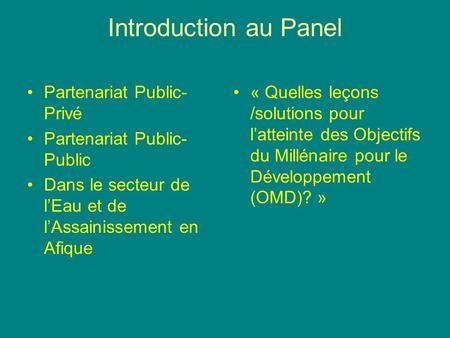 Introduction au Panel « Quelles leçons /solutions pour l’atteinte des Objectifs du Millénaire pour le Développement (OMD)? » Partenariat Public- Privé.