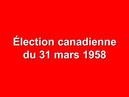 Élection canadienne du 31 mars 1958. NOMBRE% CIRCONSCRIPTIONS75— ÉLECTEURS INSCRITS 2 576 682 — ABSTENTIONS 531 483 20,6 VOTES DÉPOSÉS 2 045 199 79,4.
