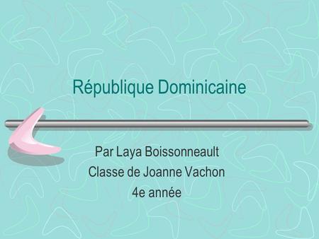 République Dominicaine Par Laya Boissonneault Classe de Joanne Vachon 4e année.