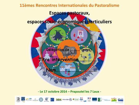 11èmes Rencontres Internationales du Pastoralisme - Le 17 octobre 2014 – Prapoutel les 7 Laux - Espaces pastoraux, espaces socio-économiques particuliers.