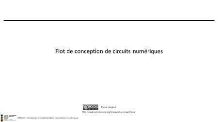 INF3500 : Conception et implémentation de systèmes numériques  Pierre Langlois Flot de conception de.