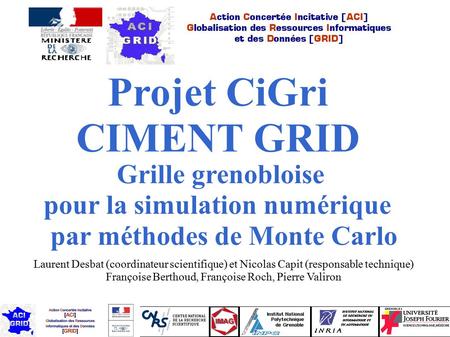 Projet CiGri CIMENT GRID Grille grenobloise pour la simulation numérique par méthodes de Monte Carlo Laurent Desbat (coordinateur scientifique) et Nicolas.
